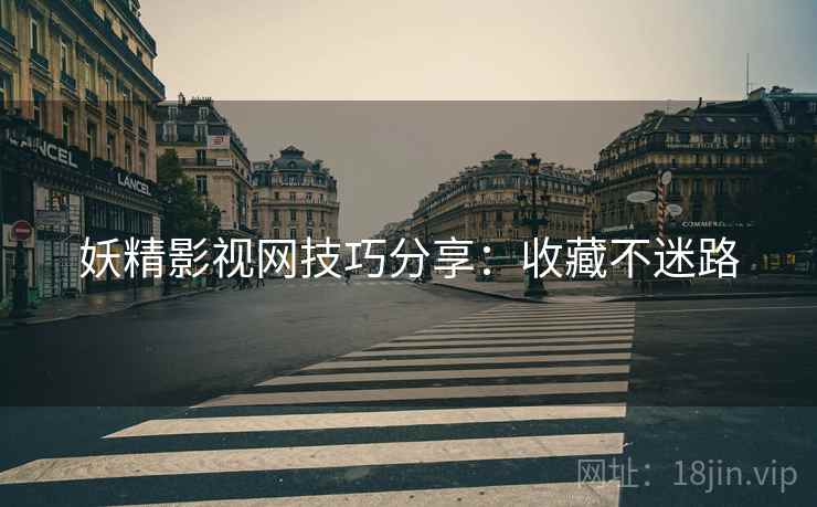 妖精影视网技巧分享：收藏不迷路