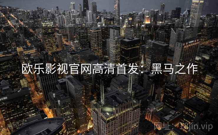 欧乐影视官网高清首发：黑马之作