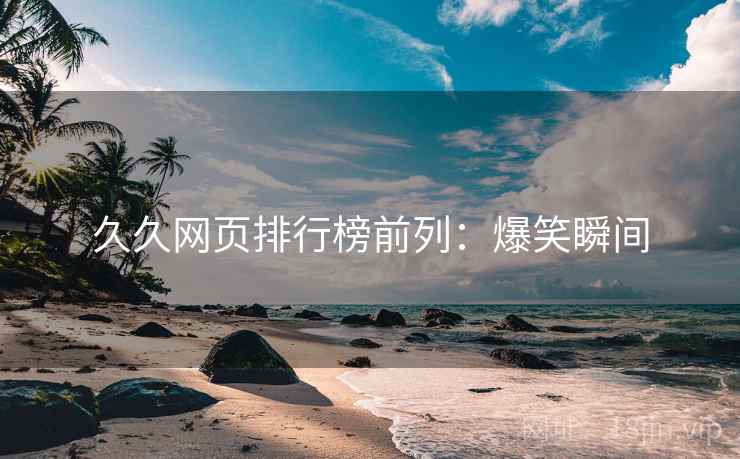 久久网页排行榜前列：爆笑瞬间