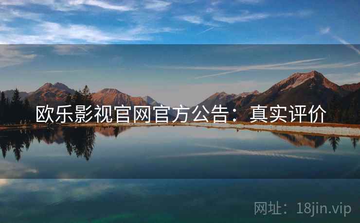 欧乐影视官网官方公告：真实评价