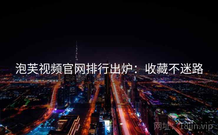 泡芙视频官网排行出炉：收藏不迷路