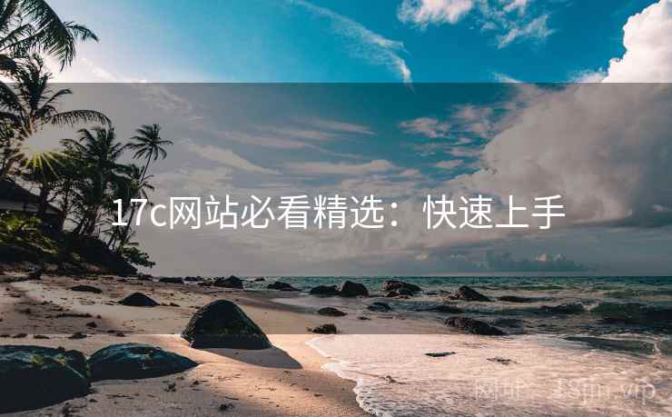 17c网站必看精选：快速上手