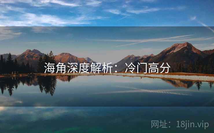 海角深度解析：冷门高分