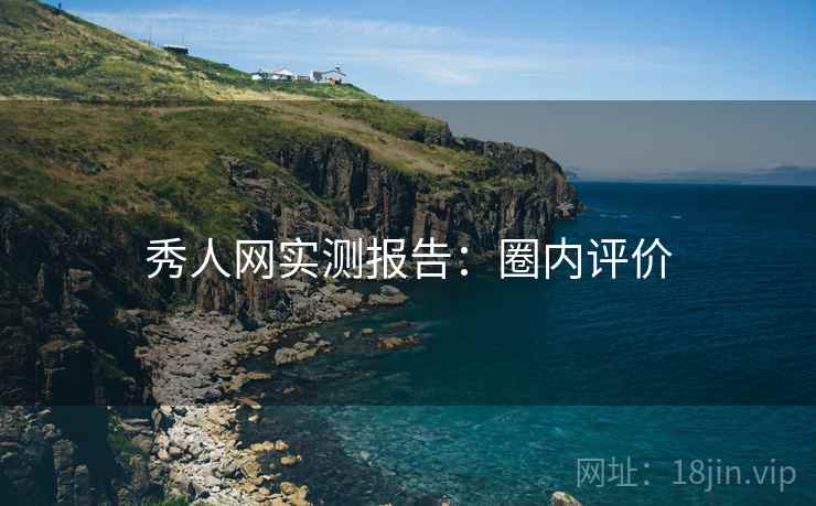 秀人网实测报告：圈内评价